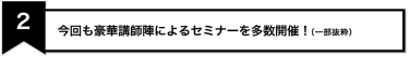2、今回も豪華講師陣によるセミナーを多数開催！（一部抜粋）