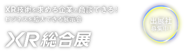 XR技術を求める企業と商談できる！ ビジネスを拡大できる展示会【XR総合展】 - 出展社募集中！