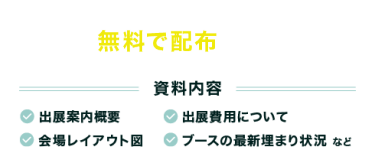 出展のご案内資料を 無料で配布しています！