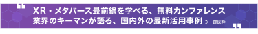 XR・メタバース最前線を学べる、無料カンファレンス 業界のキーマンが語る、国内外の最新活用事例