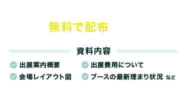 出展のご案内資料を 無料で配布しています！