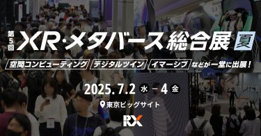 第5回XR・メタバース総合展夏 空間コンピューティング デジタルツイン イマーシブなどが一堂に出展！2025.7.2水-4金東京ビッグサイトRX