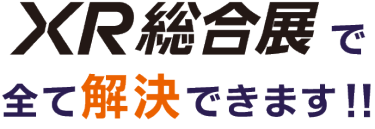 XR 総合展で全て解決できます！！